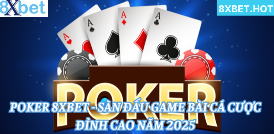 Poker tại 8xbet cuộc đấu trí dành cho người chơi bản lĩnh