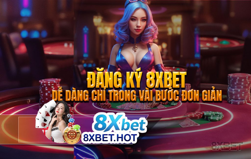 Đăng ký 8xbet dễ dàng chỉ trong vài bước đơn giản