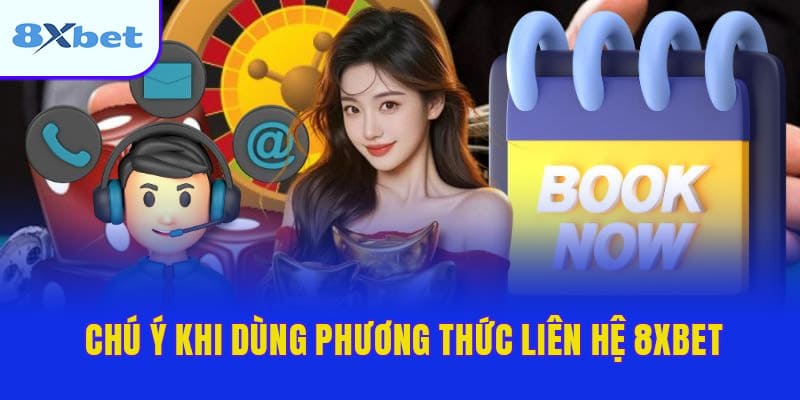 Một số chú ý khi dùng phương thức liên hệ 8XBET