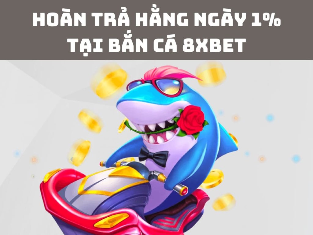 Hoàn trả Bắn cá 8xbet lên đến 1.8% mỗi ngày giúp tích lũy thưởng dễ dàng