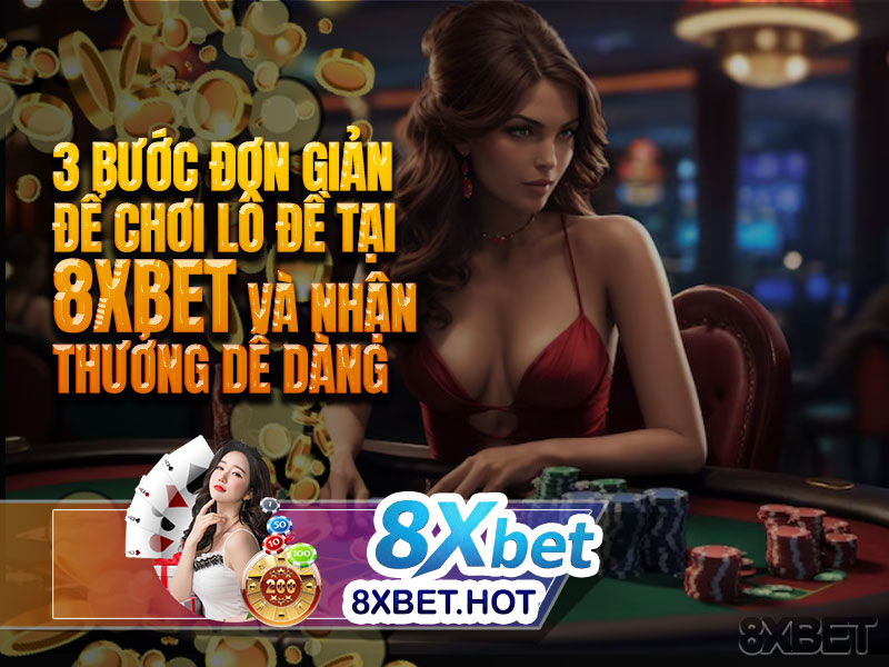 3 bước đơn giản để chơi lô đề tại 8xbet và nhận thưởng dễ dàng
