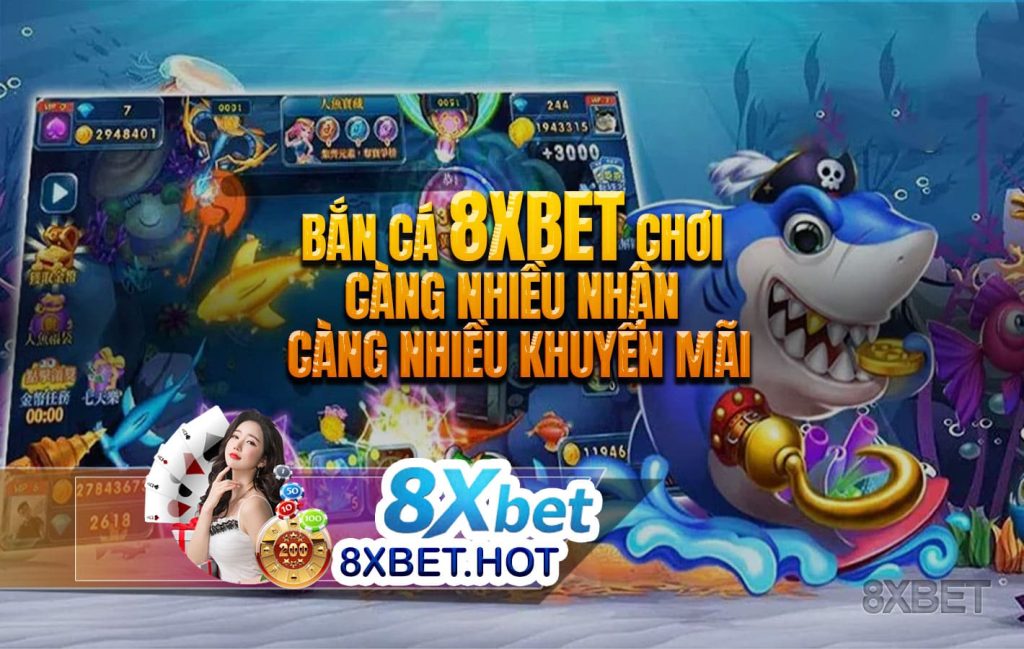 Bắn cá 8xbet chơi càng nhiều nhận càng nhiều khuyến mãi