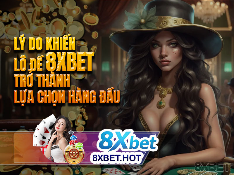 Lý do khiến lô đề 8xbet trở thành lựa chọn hàng đầu
