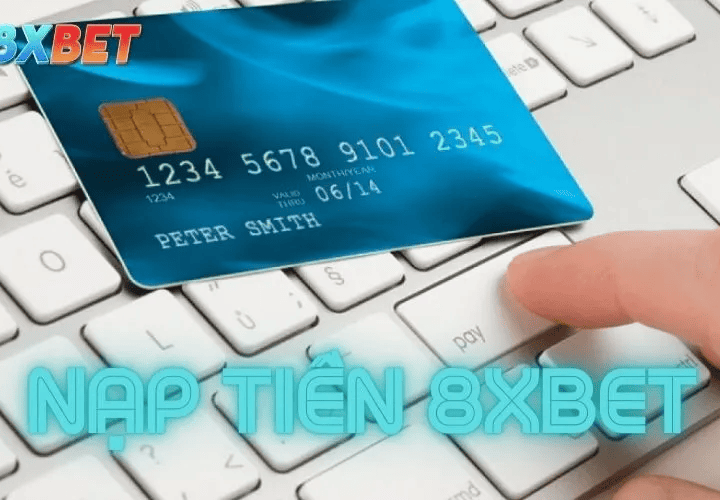 Nạp tiền 8xbet dễ dàng qua ngân hàng ví điện tử và mã QR