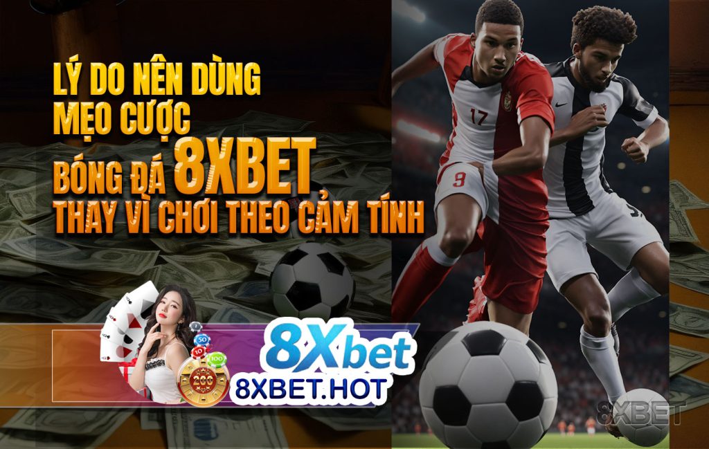Lý do nên dùng mẹo cược bóng đá 8xbet thay vì chơi theo cảm tính 
