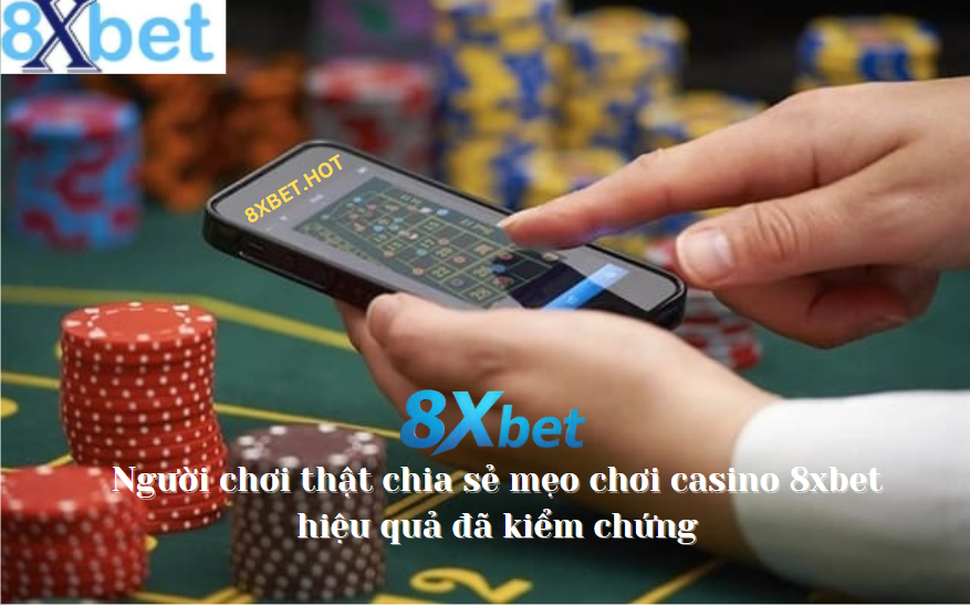 Người chơi thật chia sẻ mẹo chơi casino 8xbet hiệu quả đã kiểm chứng