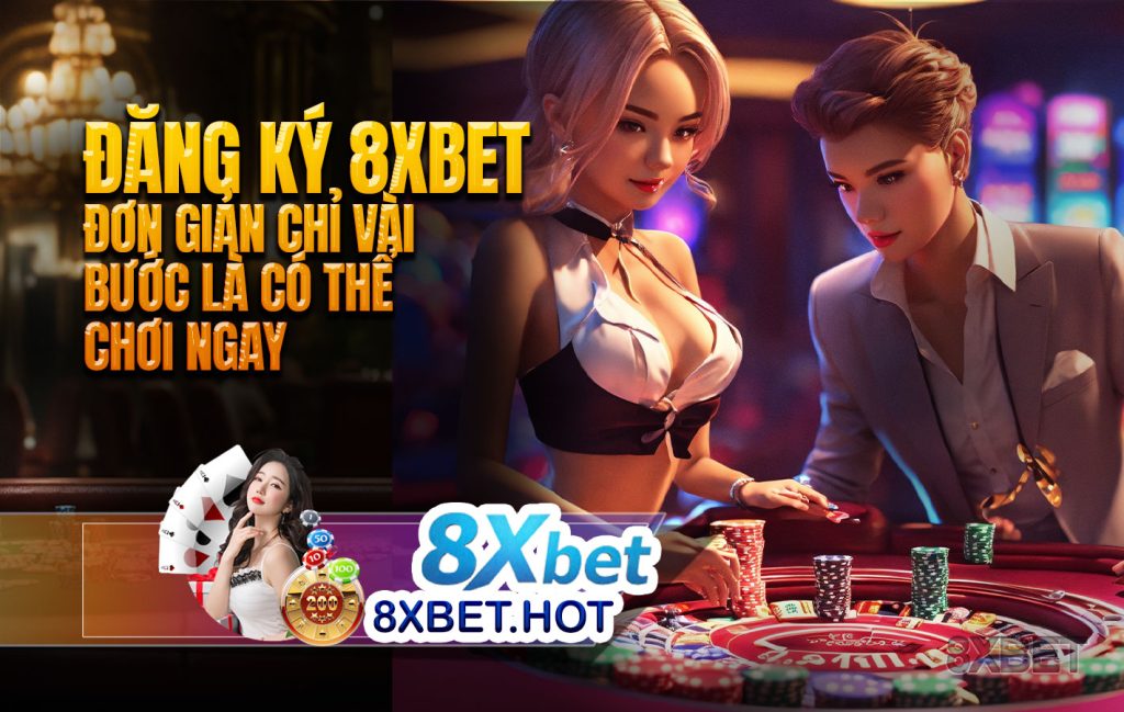 Đăng ký 8xbet đơn giản chỉ vài bước là có thể chơi ngay