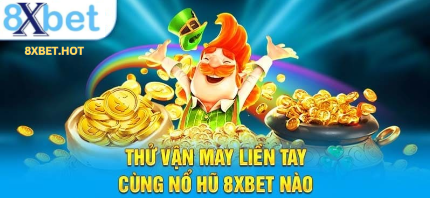 Tổng quan về 8xbet và ưu thế nổi bật trong mảng game nổ hũ