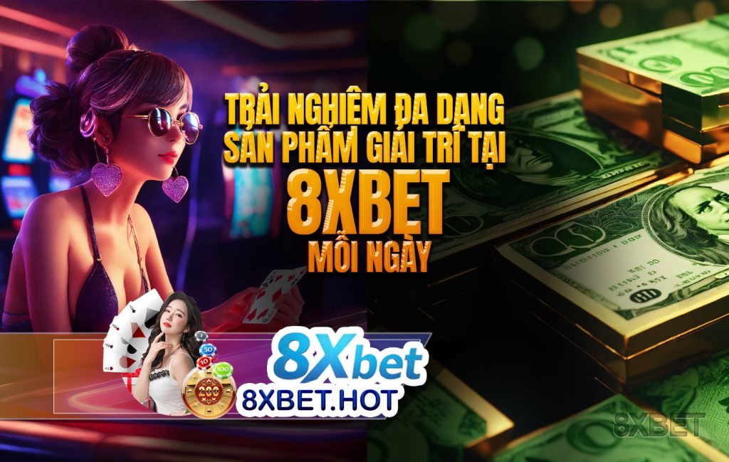 Trải nghiệm đa dạng sản phẩm giải trí tại 8xbet mỗi ngày