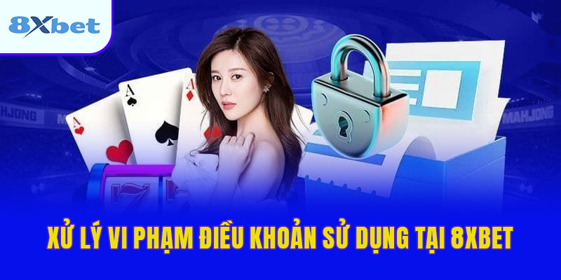 Xử lý vi phạm điều khoản sử dụng tại 8XBET